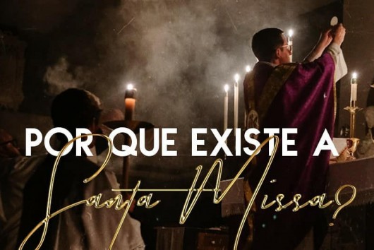 Por que existe a Santa Missa?